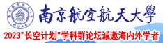 鸡吧插进去在线南京航空航天大学2023“长空计划”学科群论坛诚邀海内外学者